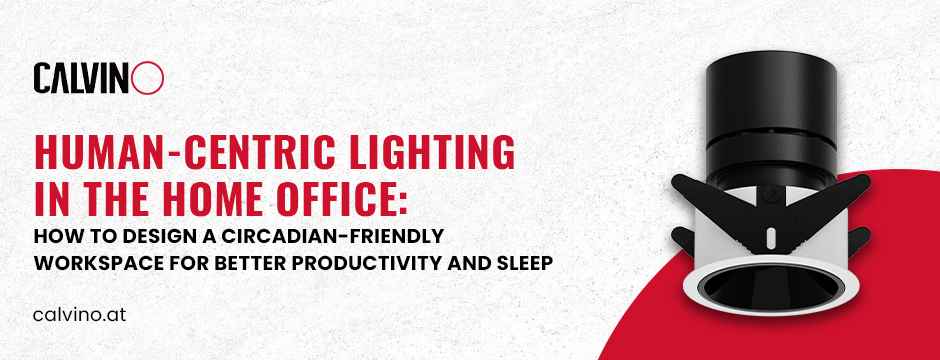 Human-Centric Lighting in the Home Office: How to Design a Circadian-Friendly Workspace for Better Productivity and Sleep